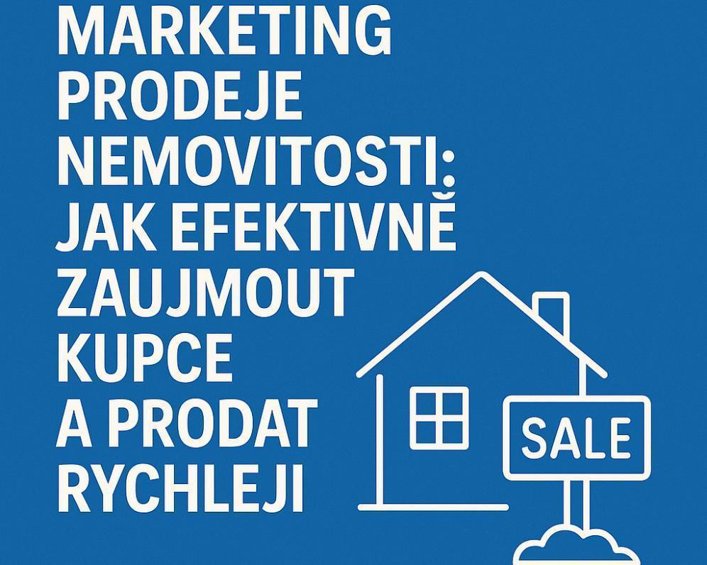 Marketing prodeje nemovitosti: Jak efektivně zaujmout kupce a prodat rychleji